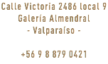 Calle Victoria 2486 local 9 Galería Almendral - Valparaíso - +56 9 8 879 0421