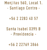 Monjitas 560, Local 1. - Santiago Centro - +56 2 2283 40 57 Santa Isabel 0395 B - Providencia - +56 2 22769 3866