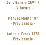 Av. Vitacura 3591-B - Vitacura - Manuel Montt 187 - Providencia - Antonio Varas 1370 - Providencia -