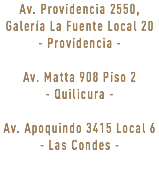 Av. Providencia 2550, Galería La Fuente Local 20 - Providencia - Av. Matta 908 Piso 2 - Quilicura - Av. Apoquindo 3415 Local 6 - Las Condes - 